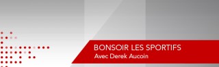 Avec Derek Aucoin - Bonsoir les sportifs (samedi) - Derniers extraits audio