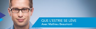 Avec Mathieu Beaumont - Que l'Estrie se lève - Derniers extraits audio