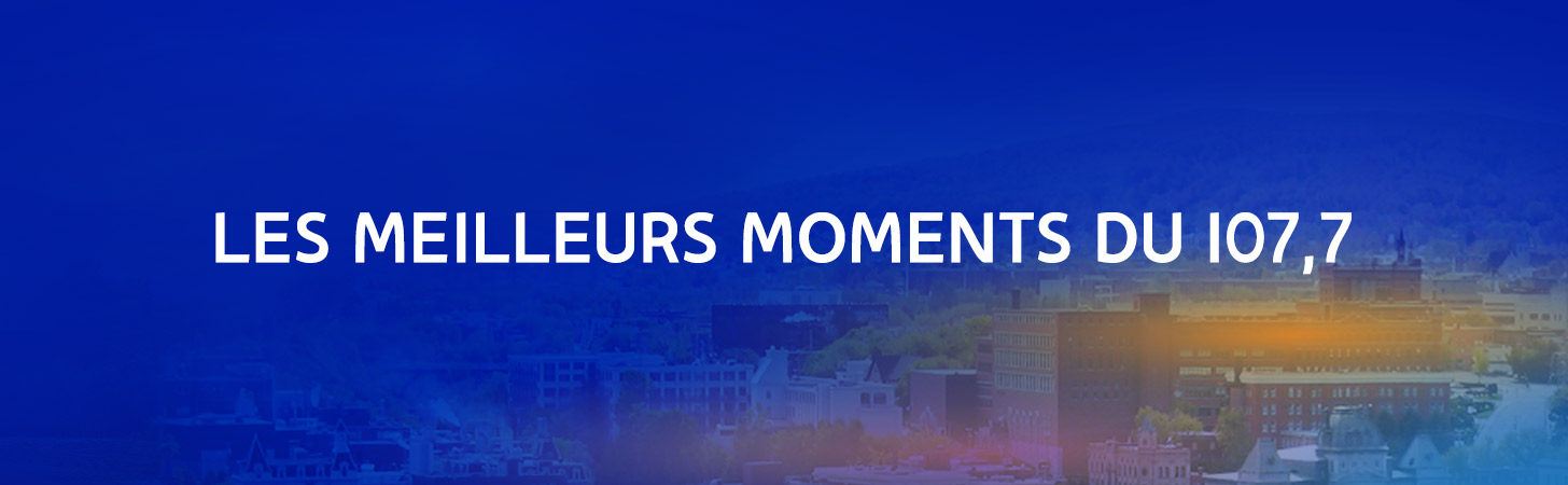 Les meilleurs moments du 107,7 FM - Derniers extraits audio