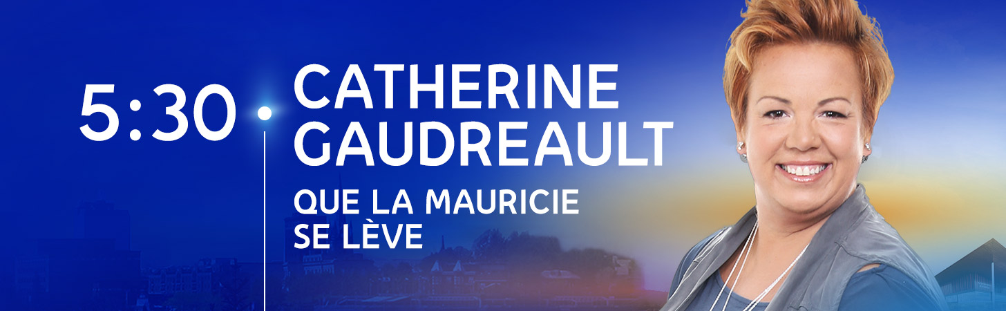 Avec Catherine Gaudreault - Que la Mauricie se lève - Derniers extraits audio