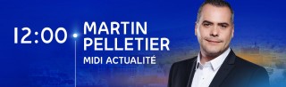 Avec Martin Pelletier - Midi actualité - Derniers extraits audio