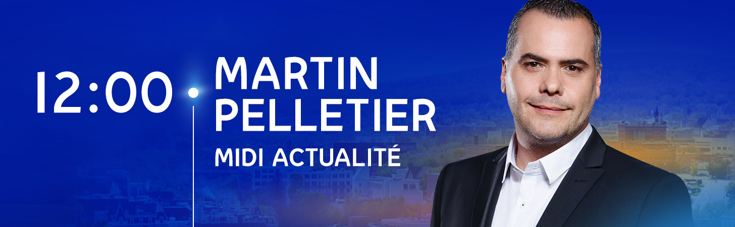 Avec Martin Pelletier - Midi actualité - Derniers extraits audio