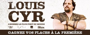 Gr�ce au FM93, assistez � la premi�re du film LOUIS CYR: L'HOMME LE PLUS FORT DU MONDE
