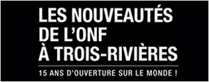 Les Nouveaut�s d l'ONF � Trois-Rivi�res
